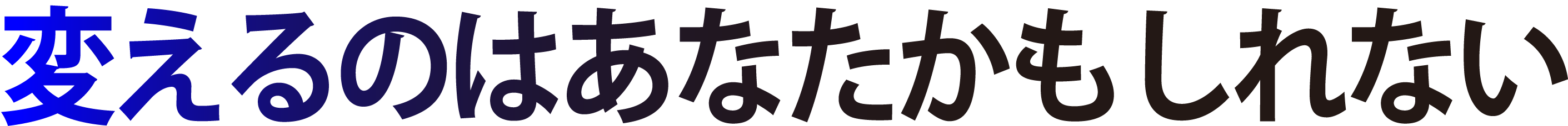 変えるのはあなたかもしれない